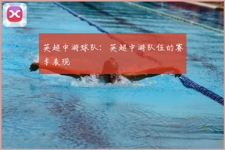 英超中游球队：英超中游队伍的赛季表现