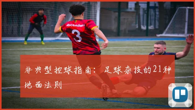 非典型控球指南：足球杂技的21种地面法则
