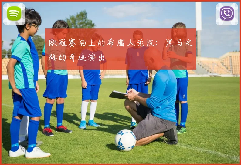 欧冠赛场上的希腊人竞技：黑马之路的奇迹演出