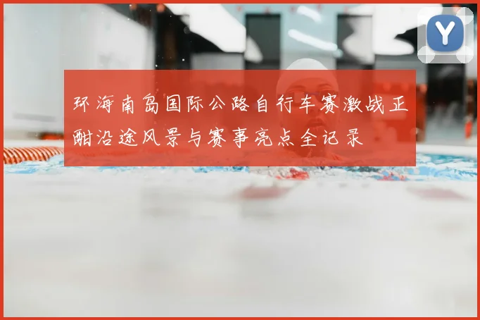 环海南岛国际公路自行车赛激战正酣沿途风景与赛事亮点全记录
